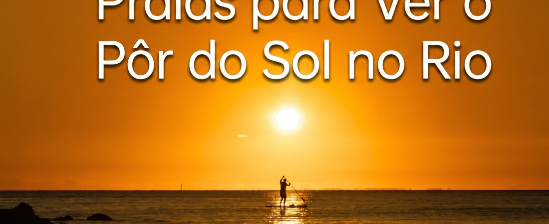 Praias para Ver o Pôr do Sol no Rio: 8 lugares que ficam ainda mais bonitos no fim da tarde